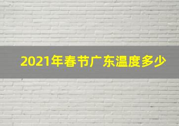 2021年春节广东温度多少