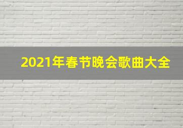 2021年春节晚会歌曲大全