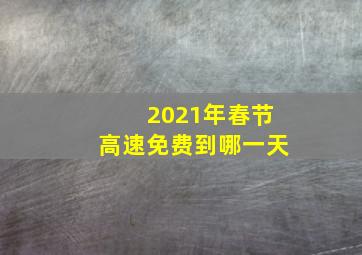 2021年春节高速免费到哪一天