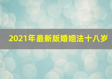 2021年最新版婚姻法十八岁