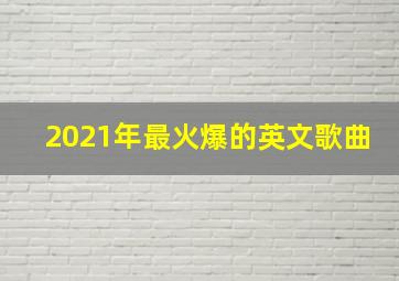 2021年最火爆的英文歌曲