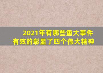 2021年有哪些重大事件有效的彰显了四个伟大精神