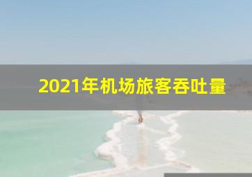 2021年机场旅客吞吐量