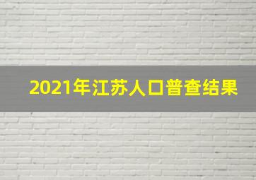 2021年江苏人口普查结果