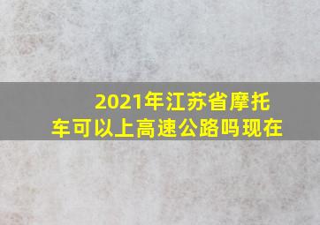 2021年江苏省摩托车可以上高速公路吗现在