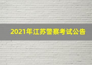 2021年江苏警察考试公告