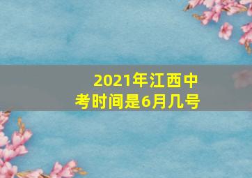 2021年江西中考时间是6月几号