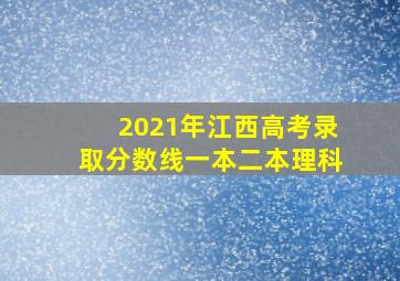 2021年江西高考录取分数线一本二本理科