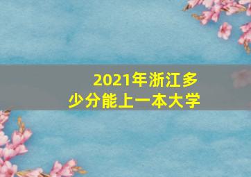 2021年浙江多少分能上一本大学