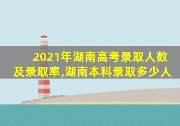 2021年湖南高考录取人数及录取率,湖南本科录取多少人