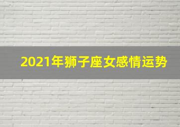 2021年狮子座女感情运势