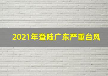 2021年登陆广东严重台风