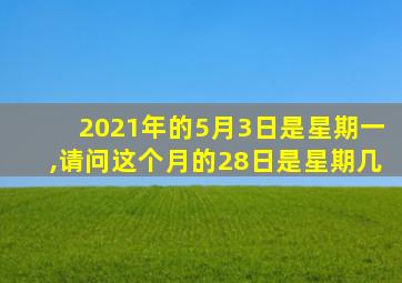 2021年的5月3日是星期一,请问这个月的28日是星期几