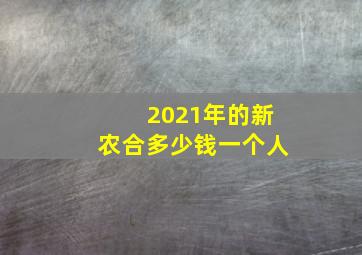 2021年的新农合多少钱一个人