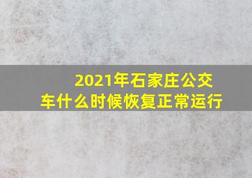 2021年石家庄公交车什么时候恢复正常运行