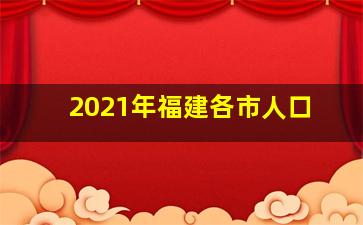 2021年福建各市人口