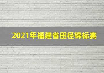 2021年福建省田径锦标赛