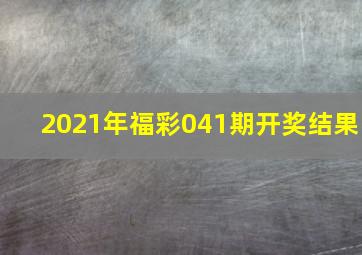 2021年福彩041期开奖结果