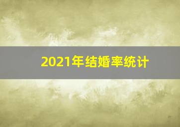 2021年结婚率统计