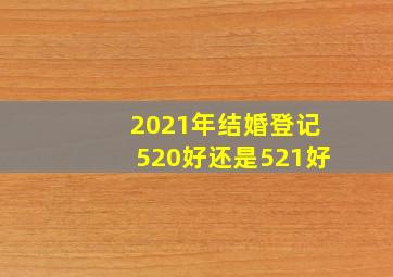 2021年结婚登记520好还是521好