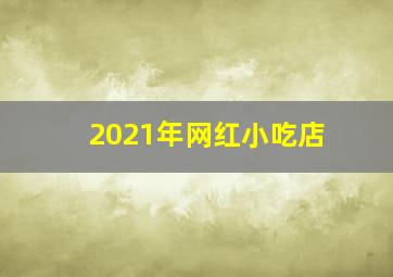 2021年网红小吃店