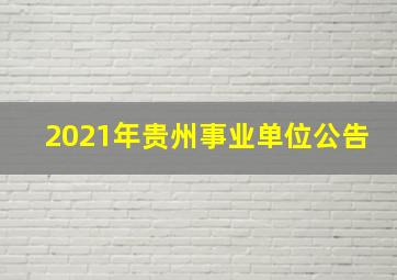 2021年贵州事业单位公告