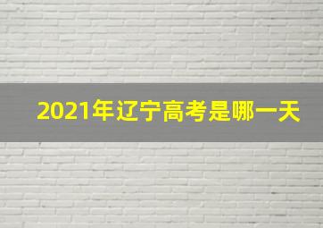 2021年辽宁高考是哪一天