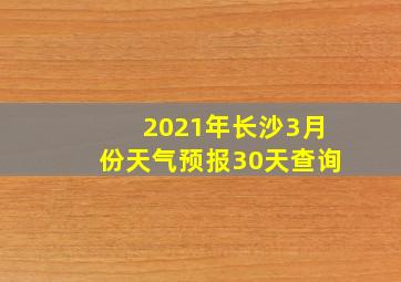 2021年长沙3月份天气预报30天查询