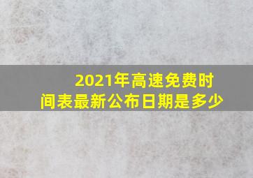 2021年高速免费时间表最新公布日期是多少