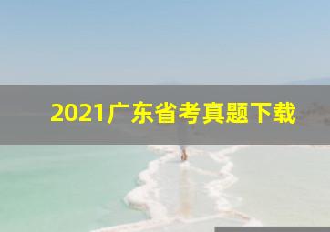 2021广东省考真题下载