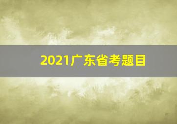 2021广东省考题目