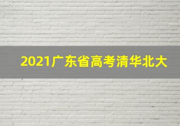 2021广东省高考清华北大