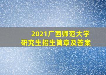 2021广西师范大学研究生招生简章及答案