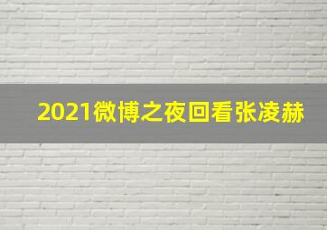 2021微博之夜回看张凌赫