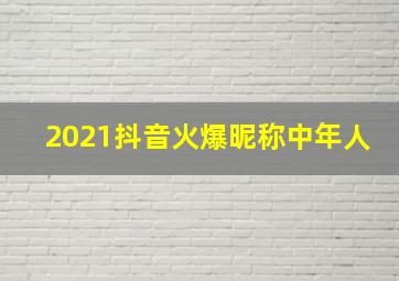 2021抖音火爆昵称中年人