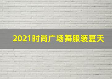 2021时尚广场舞服装夏天