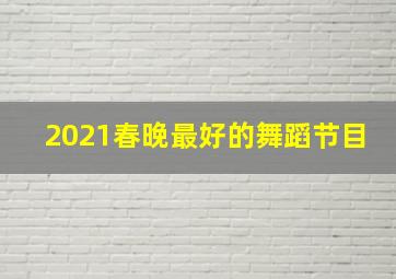 2021春晚最好的舞蹈节目