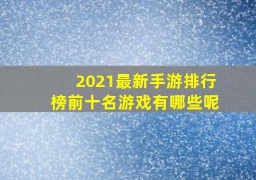 2021最新手游排行榜前十名游戏有哪些呢