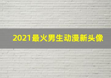 2021最火男生动漫新头像