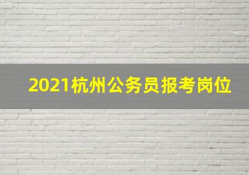 2021杭州公务员报考岗位