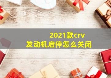 2021款crv发动机启停怎么关闭