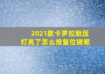 2021款卡罗拉胎压灯亮了怎么按复位键呢