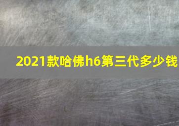 2021款哈佛h6第三代多少钱