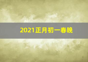 2021正月初一春晚