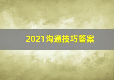 2021沟通技巧答案