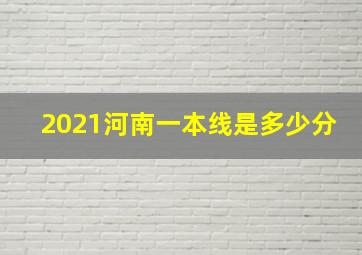 2021河南一本线是多少分