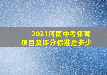 2021河南中考体育项目及评分标准是多少