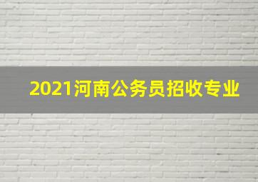 2021河南公务员招收专业