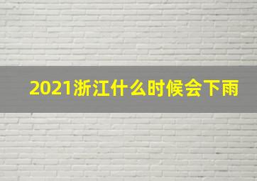 2021浙江什么时候会下雨