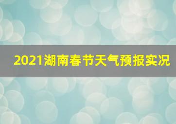 2021湖南春节天气预报实况